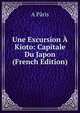 Une Excursion A Kioto: Capitale Du Japon (French Edition), A P?ris 