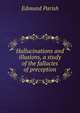 Hallucinations and illusions, a study of the fallacies of preception, Edmund Parish 