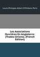 Les Associations Ouvrieres En Angleterre: (Trades-Unions). (French Edition), Louis-Philippe-Albert d'Orl?ans Paris 