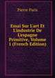 Essai Sur L'art Et L'industrie De L'espagne Primitive, Volume 1 (French Edition), Pierre Paris 