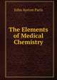 The Elements of Medical Chemistry, John Ayrton Paris 