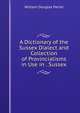 A Dictionary of the Sussex Dialect and Collection of Provincialisms in Use in . Sussex, William Douglas Parish 