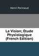 La Vision; Etude Physiologique (French Edition), Henri Parinaud 