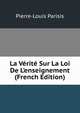 La V?rit? Sur La Loi De L'enseignement (French Edition), Pierre-Louis Parisis 