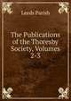 The Publications of the Thoresby Society, Volumes 2-3, Leeds Parish 