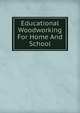 Educational Woodworking For Home And School, 