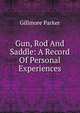 Gun, Rod And Saddle: A Record Of Personal Experiences, Gillmore Parker 