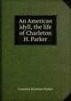 An American idyll, the life of Charleton H. Parker, Cornelia Stratton Parker 