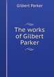 The works of Gilbert Parker, Parker Gilbert 