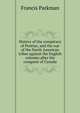 History of the conspiracy of Pontiac, and the war of the North American tribes against the English colonies after the conquest of Canada, Francis Parkman 