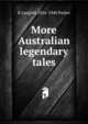 More Australian legendary tales, K Langloh 1856-1940 Parker 