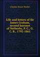 Life and letters of Sir James Graham, second baronet of Netherby, P. C., G. C. B., 1792-1861, Charles Stuart Parker 