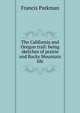 The California and Oregon trail: being sketches of prairie and Rocky Mountain life, Francis Parkman 