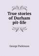 True stories of Durham pit-life, George Parkinson 