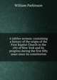 A jubilee sermon: containing a history of the origin of the First Baptist Church in the city of New York and its progress during the first fifty years since its constitution, William Parkinson 