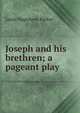 Joseph and his brethren; a pageant play, Louis Napoleon Parker 