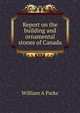 Report on the building and ornamental stones of Canada, William A Parks 