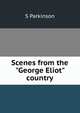 Scenes from the "George Eliot" country, S Parkinson 