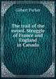 The trail of the sword. Struggle of France and England in Canada, Parker Gilbert 