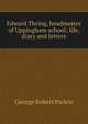 Edward Thring, headmaster of Uppingham school; life, diary and letters, George Robert Parkin 