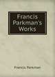 Francis Parkman's Works, Francis Parkman 