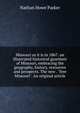 Missouri as it is in 1867: an illustrated historical gazetteer of Missouri, embracing the geography, history, resources and prospects. The new . "free Missouri". An original article, Nathan Howe Parker 