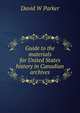 Guide to the materials for United States history in Canadian archives, David W Parker 