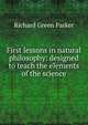 First lessons in natural philosophy: designed to teach the elements of the science, Richard Green Parker 