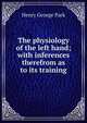 The physiology of the left hand; with inferences therefrom as to its training, Henry George Park 
