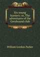 Six young hunters: or, The adventures of the Greyhound club, William Gordon Parker 