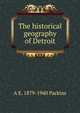 The historical geography of Detroit, A E. 1879-1940 Parkins 
