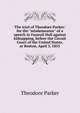 The trial of Theodore Parker: for the "misdemeanor" of a speech in Faneuil Hall against kidnapping, before the Circuit Court of the United States, at Boston, April 3, 1855, Parker, Theodore 