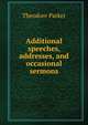 Additional speeches, addresses, and occasional sermons, Parker, Theodore 