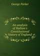 An analysis of Hallam's Constitutional history of England, George Parker 
