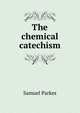 The chemical catechism, Samuel Parkes 