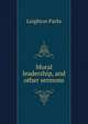 Moral leadership, and other sermons, Leighton Parks 