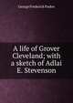 A life of Grover Cleveland; with a sketch of Adlai E. Stevenson, George Frederick Parker 