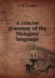 A concise grammar of the Malagasy language, G. W. Parker 