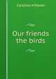 Our friends the birds, Caroline H Parker 