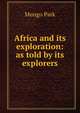 Africa and its exploration: as told by its explorers, Mungo Park 