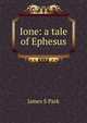 Ione: a tale of Ephesus, James S Park 