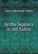 At the Squire's in old Salem, Mary Saltonstall Parker 