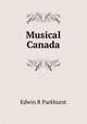 Musical Canada, Edwin R Parkhurst 