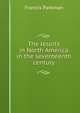 The Jesuits in North America in the seventeenth century, Francis Parkman 