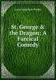 St. George & the Dragon: A Farcical Comedy, Louis Napoleon Parker 