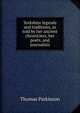 Yorkshire legends and traditions, as told by her ancient chroniclers, her poets, and journalists, Thomas Parkinson 