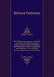 The Experienced Farmer: An Entire New Work, in Which the Whole System of Agriculture, Husbandry, and Breeding of Cattle, Is Explained and Copiously . with the Most Recent Improvements Pointed Out, Richard Parkinson 