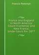 France and England in North America: Count Frontenac and New France, Under Louis Xiv. 1877, Francis Parkman 