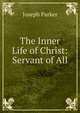 The Inner Life of Christ: Servant of All, Parker, Joseph 