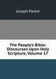 The People's Bible: Discourses Upon Holy Scripture, Volume 17, Parker, Joseph 